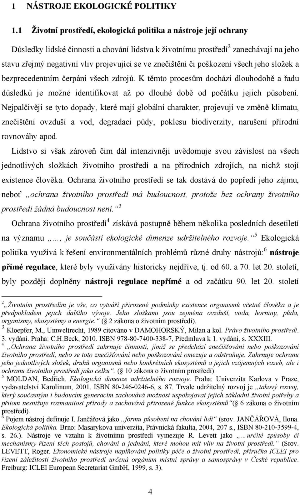 znečištění či poškození všech jeho složek a bezprecedentním čerpání všech zdrojů.