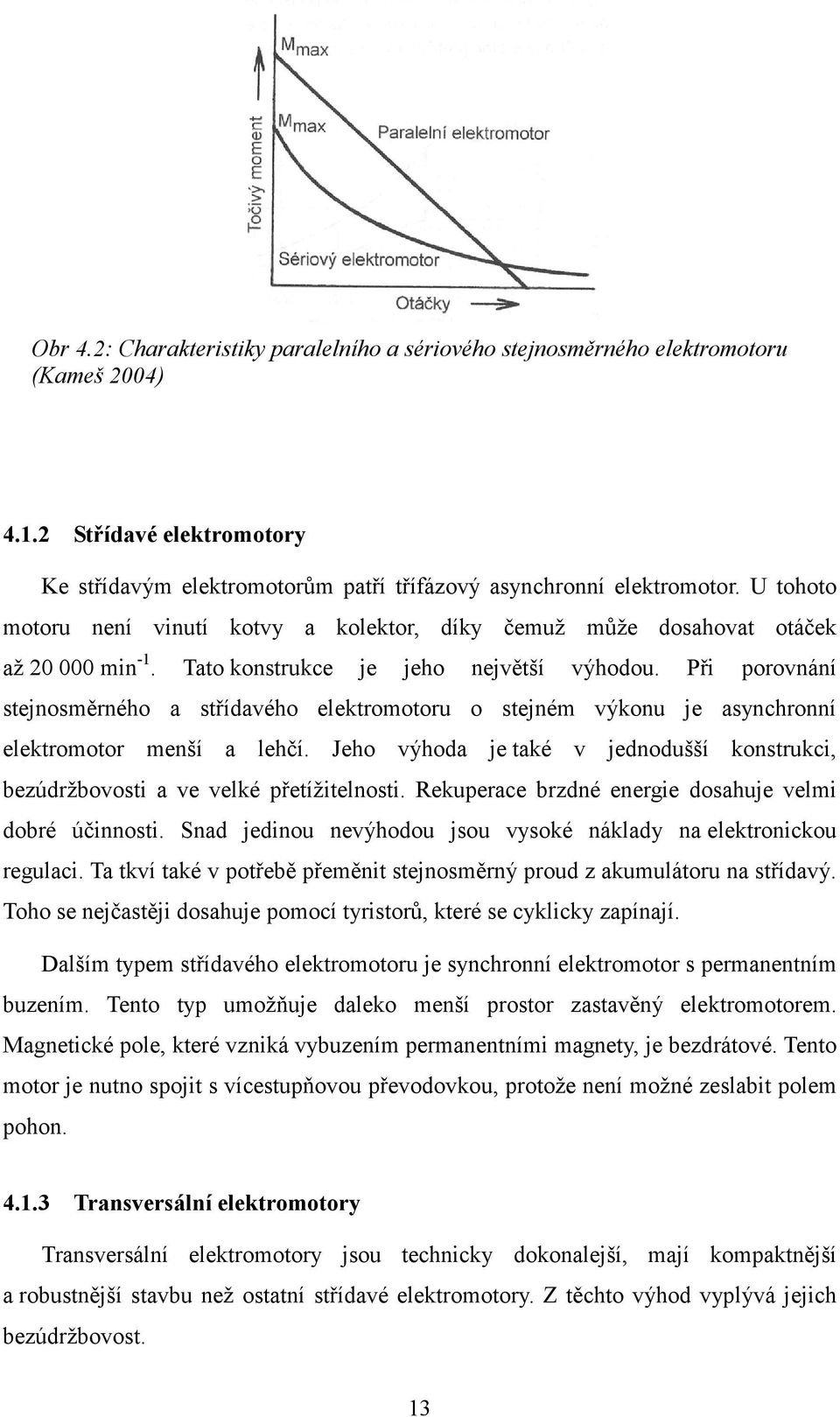 Při porovnání stejnosměrného a střídavého elektromotoru o stejném výkonu je asynchronní elektromotor menší a lehčí.