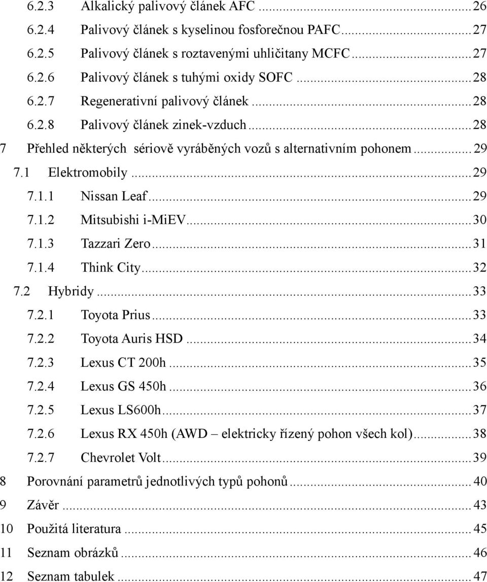 .. 29 7.1.2 Mitsubishi i-miev... 30 7.1.3 Tazzari Zero... 31 7.1.4 Think City... 32 7.2 Hybridy... 33 7.2.1 Toyota Prius... 33 7.2.2 Toyota Auris HSD... 34 7.2.3 Lexus CT 200h... 35 7.2.4 Lexus GS 450h.