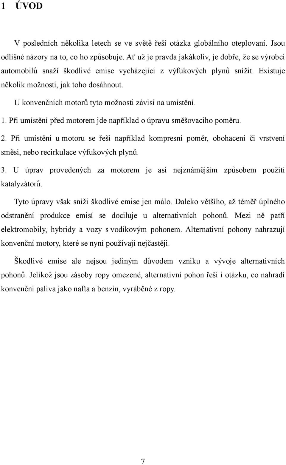 U konvenčních motorů tyto možnosti závisí na umístění. 1. Při umístění před motorem jde například o úpravu směšovacího poměru. 2.