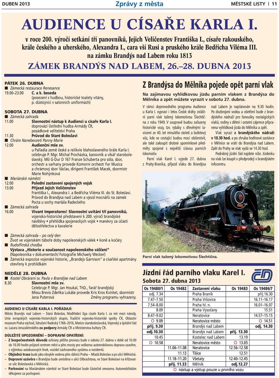 DUBNA 2013 PÁTEK 26. DUBNA Zámecká restaurace Renesance 19.00 23.00 C. a k. beseda (posezení s hudbou, historické toalety vítány, p. důstojníci v salonních uniformách) SOBOTA 27.