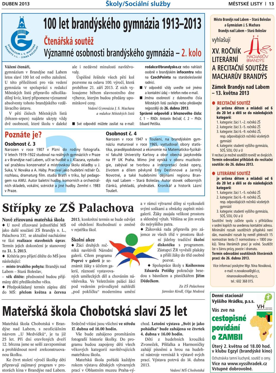 V pěti číslech Městských listů (březen srpen) najdete ukryty vždy dvě osobnosti, které školu v daleké Své odpovědi můžete zasílat na e-mail: Poznáte je?? Osobnost č.