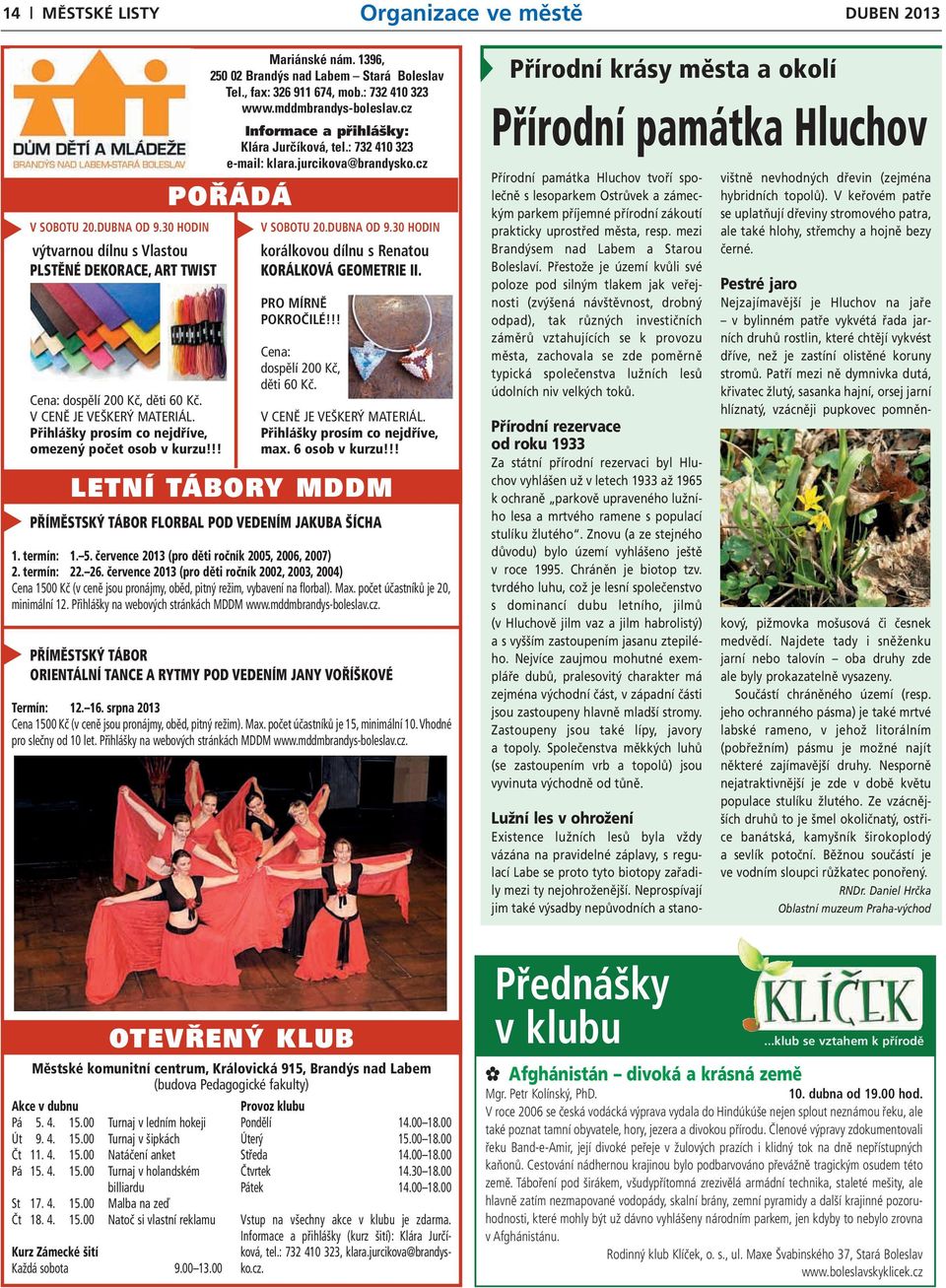 cz Informace a přihlášky: Klára Jurčíková, tel.: 732 410 323 e-mail: klara.jurcikova@brandysko.cz POŘÁDÁ V SOBOTU 20.DUBNA OD 9.30 HODIN korálkovou dílnu s Renatou KORÁLKOVÁ GEOMETRIE II.