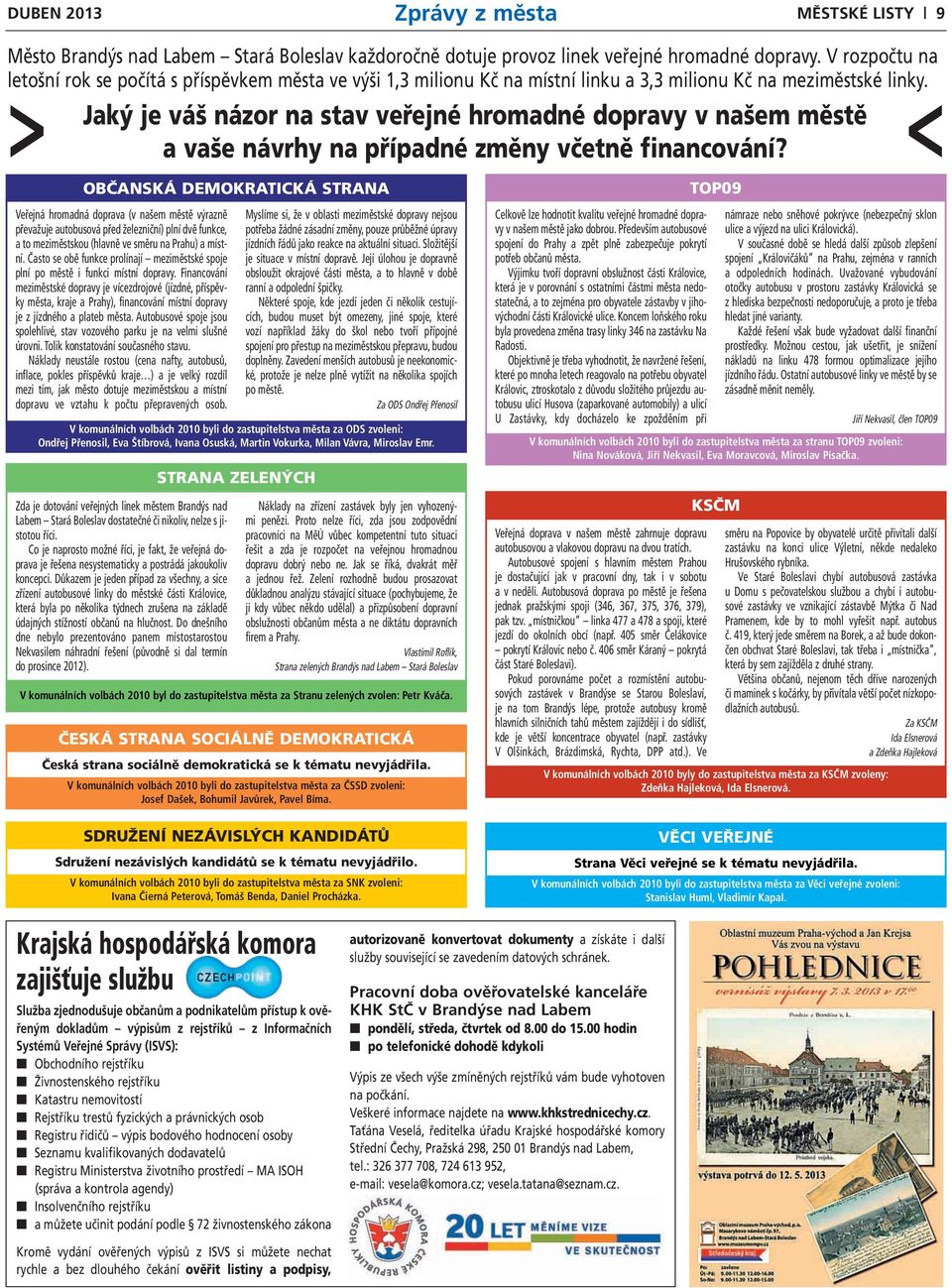 Jaký je váš názor na stav veřejné hromadné dopravy v našem městě a vaše návrhy na případné změny včetně financování?