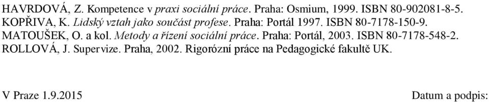 MATOUŠEK, O. a kol. Metody a řízení sociální práce. Praha: Portál, 2003. ISBN 80-7178-548-2.