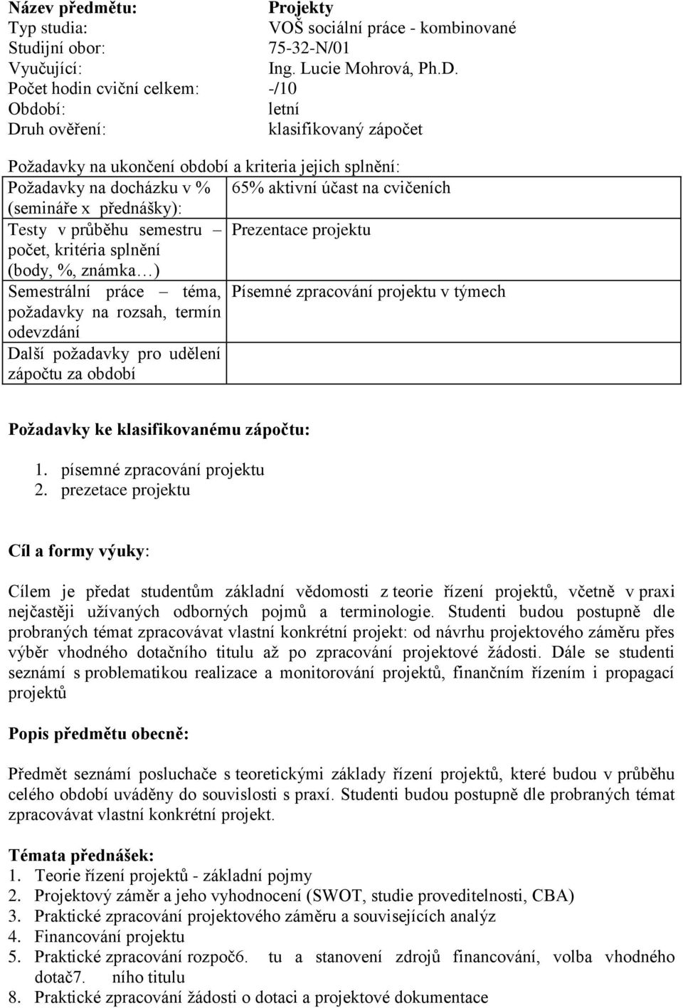 Semestrální práce téma, Písemné zpracování projektu v týmech požadavky na rozsah, termín Další požadavky pro udělení Požadavky ke klasifikovanému zápočtu: 1. písemné zpracování projektu 2.