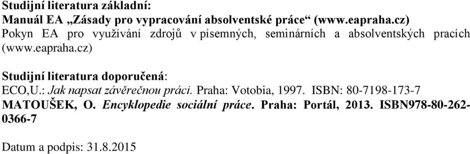 cz) Studijní literatura doporučená: ECO,U.: Jak napsat závěrečnou práci. Praha: Votobia, 1997.