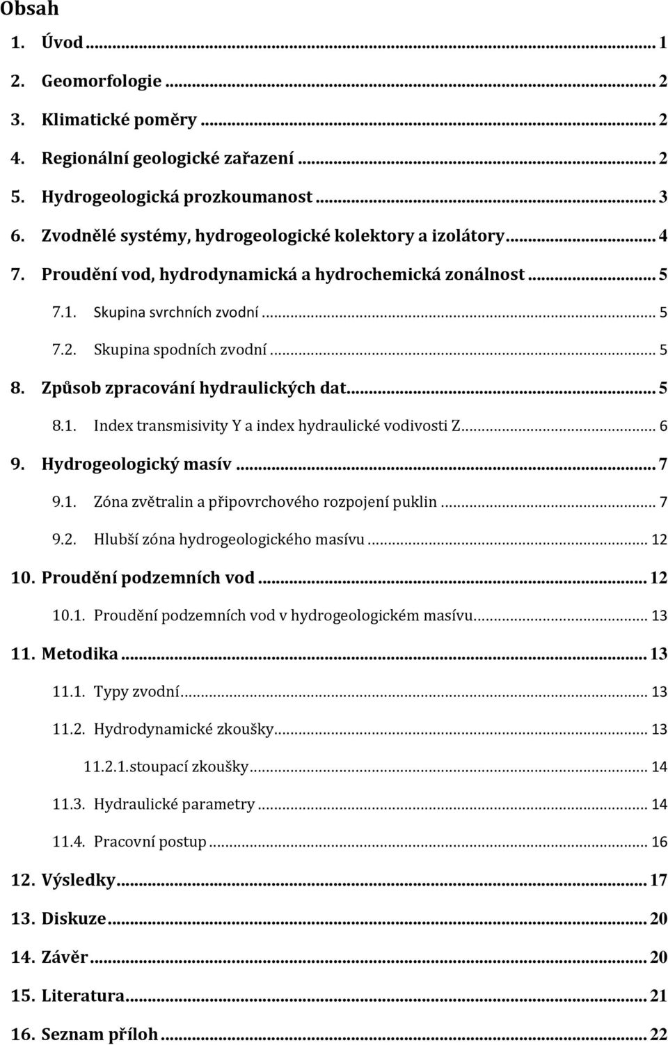 Způsob zpracování hydraulických dat... 5 8.1. Index transmisivity Y a index hydraulické vodivosti Z... 6 9. Hydrogeologický masív... 7 9.1. Zóna zvětralin a připovrchového rozpojení puklin... 7 9.2.