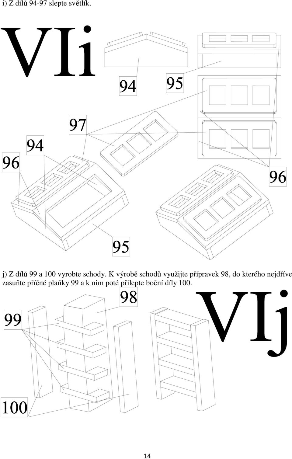 K výrobě schodů využijte přípravek 98, do