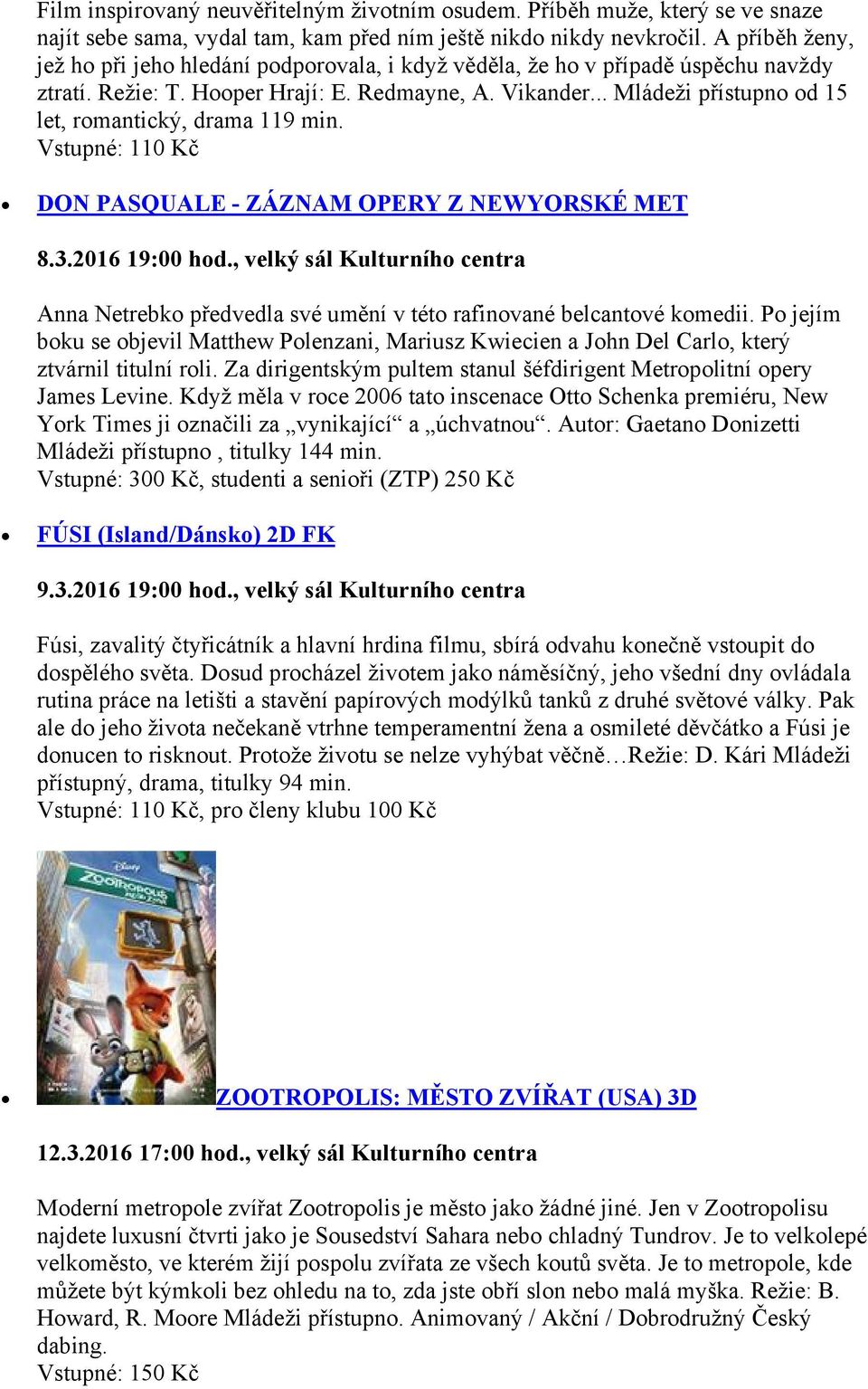 .. Mládeži přístupno od 15 let, romantický, drama 119 min. Vstupné: 110 Kč DON PASQUALE - ZÁZNAM OPERY Z NEWYORSKÉ MET 8.3.2016 19:00 hod.