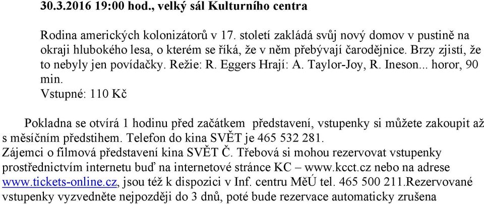 Ineson... horor, 90 min. Vstupné: 110 Kč Pokladna se otvírá 1 hodinu před začátkem představení, vstupenky si můžete zakoupit až s měsíčním předstihem. Telefon do kina SVĚT je 465 532 281.