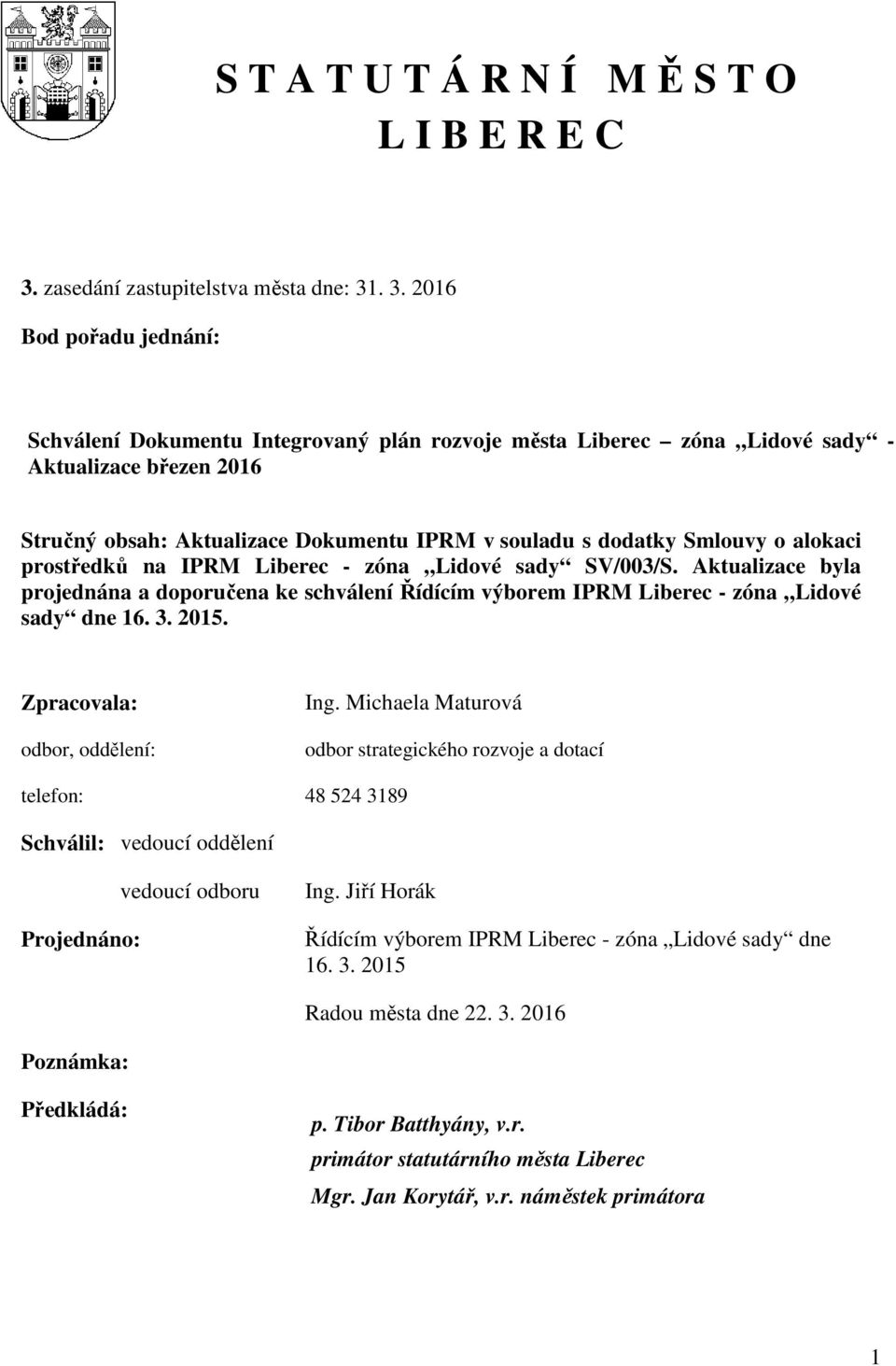 . 3. 2016 Bod pořadu jednání: Schválení Dokumentu Integrovaný plán rozvoje města Liberec zóna Lidové sady - Aktualizace březen 2016 Stručný obsah: Aktualizace Dokumentu IPRM v souladu s dodatky