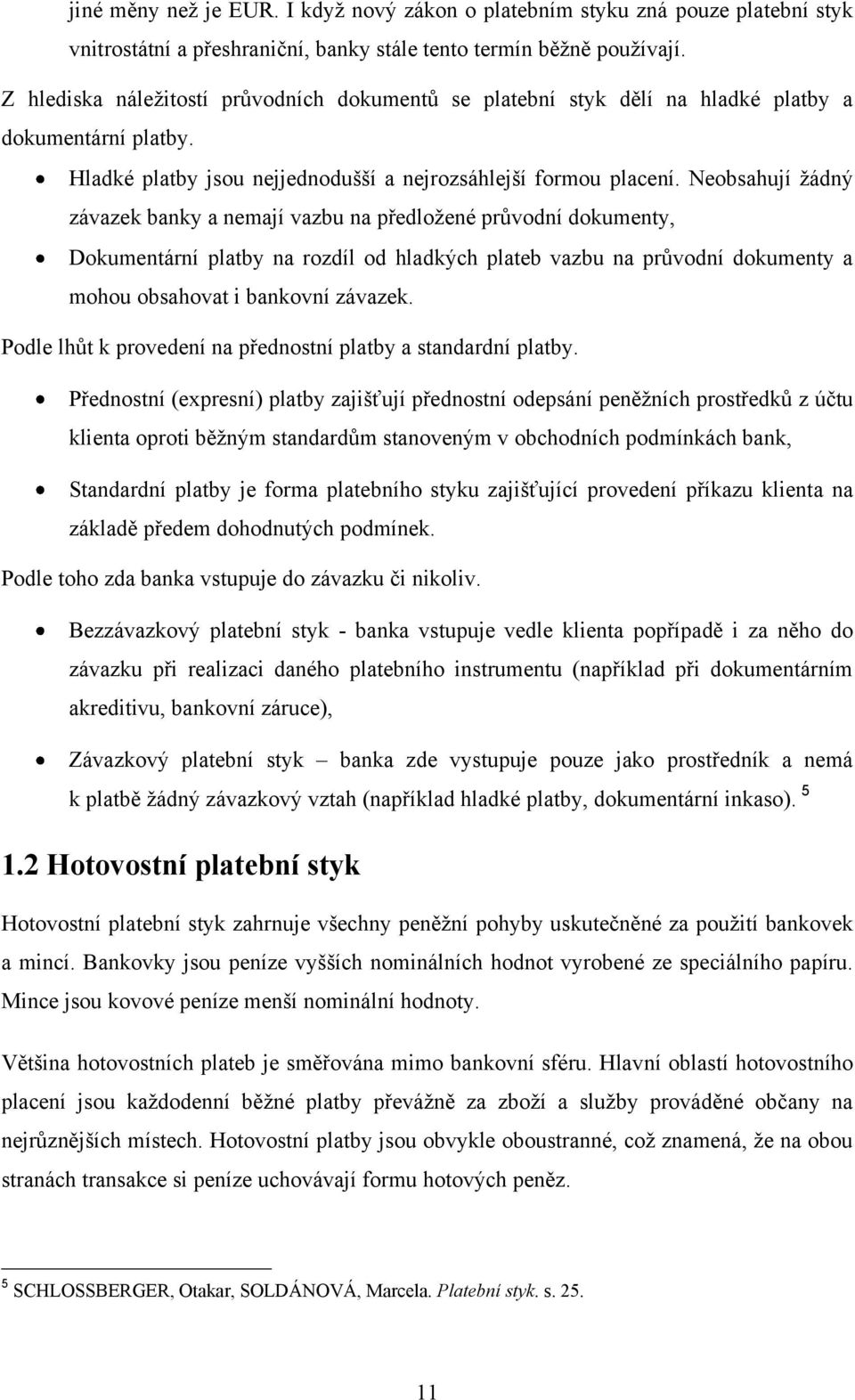 Neobsahují ţádný závazek banky a nemají vazbu na předloţené průvodní dokumenty, Dokumentární platby na rozdíl od hladkých plateb vazbu na průvodní dokumenty a mohou obsahovat i bankovní závazek.