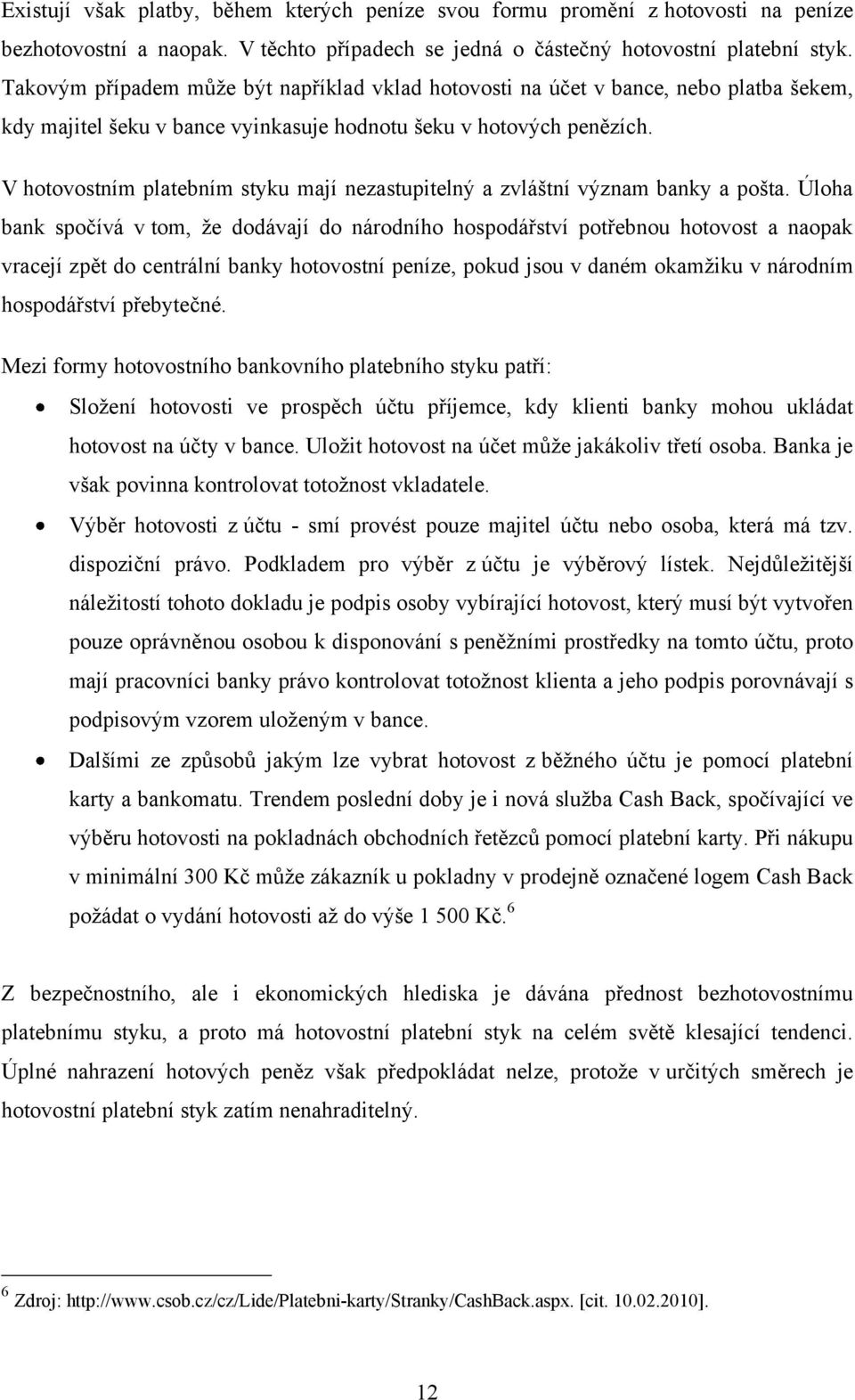 V hotovostním platebním styku mají nezastupitelný a zvláštní význam banky a pošta.