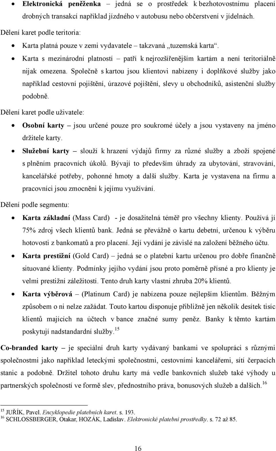Společně s kartou jsou klientovi nabízeny i doplňkové sluţby jako například cestovní pojištění, úrazové pojištění, slevy u obchodníků, asistenční sluţby podobně.