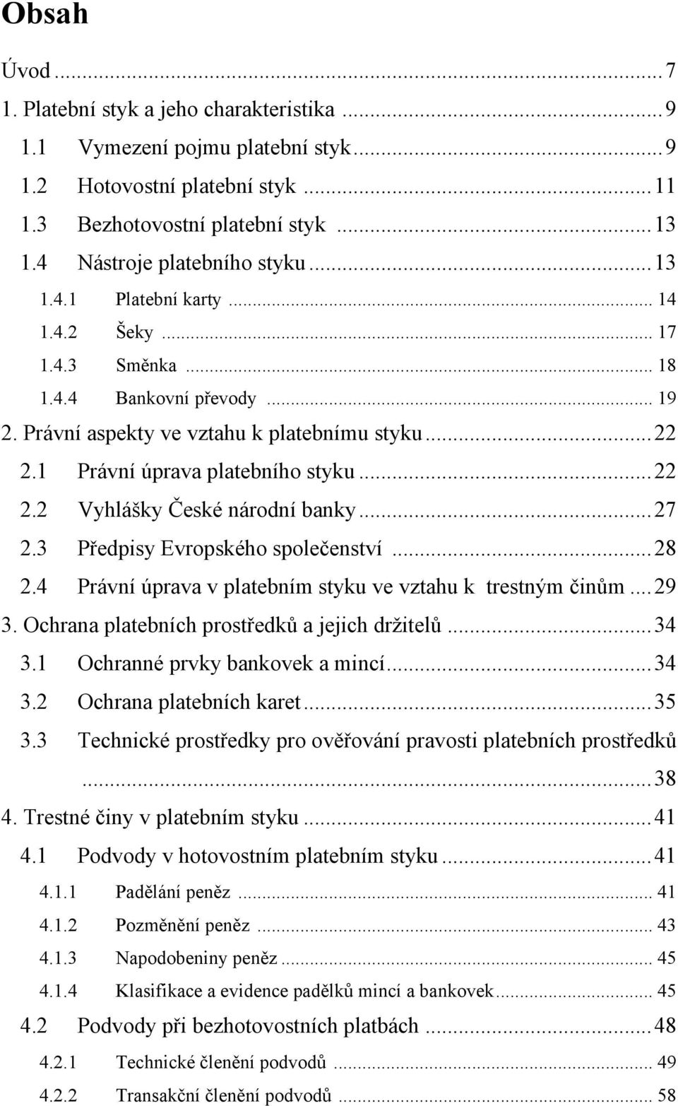 1 Právní úprava platebního styku... 22 2.2 Vyhlášky České národní banky... 27 2.3 Předpisy Evropského společenství... 28 2.4 Právní úprava v platebním styku ve vztahu k trestným činům... 29 3.