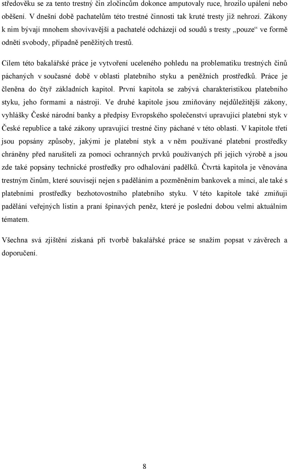 Cílem této bakalářské práce je vytvoření uceleného pohledu na problematiku trestných činů páchaných v současné době v oblasti platebního styku a peněţních prostředků.