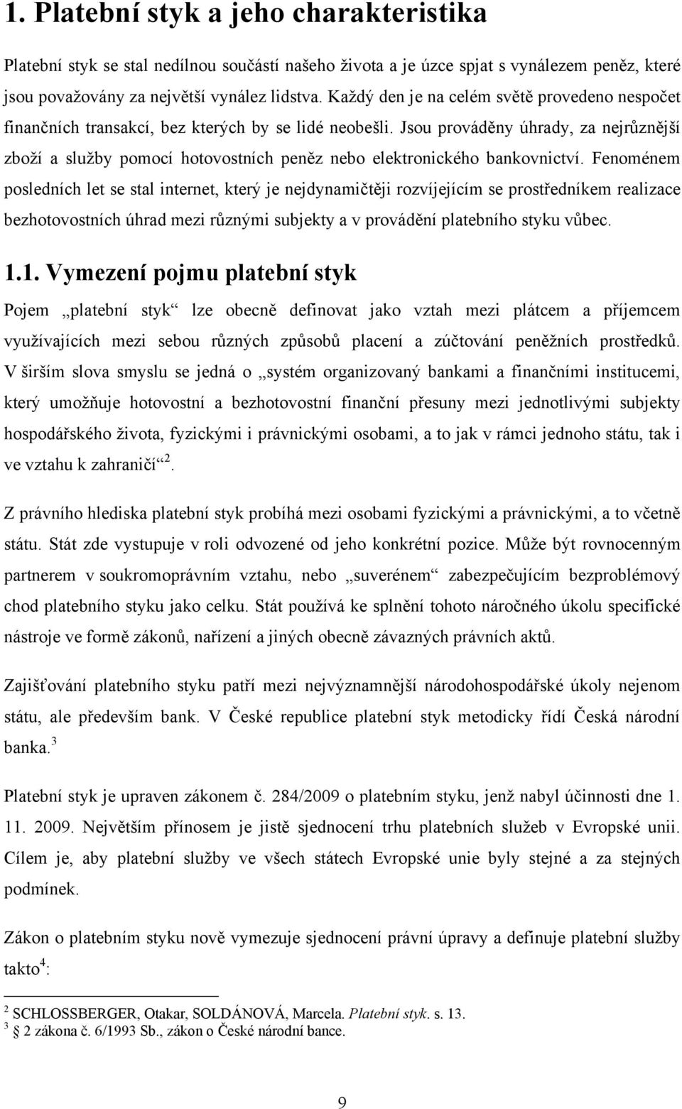 Jsou prováděny úhrady, za nejrůznější zboţí a sluţby pomocí hotovostních peněz nebo elektronického bankovnictví.