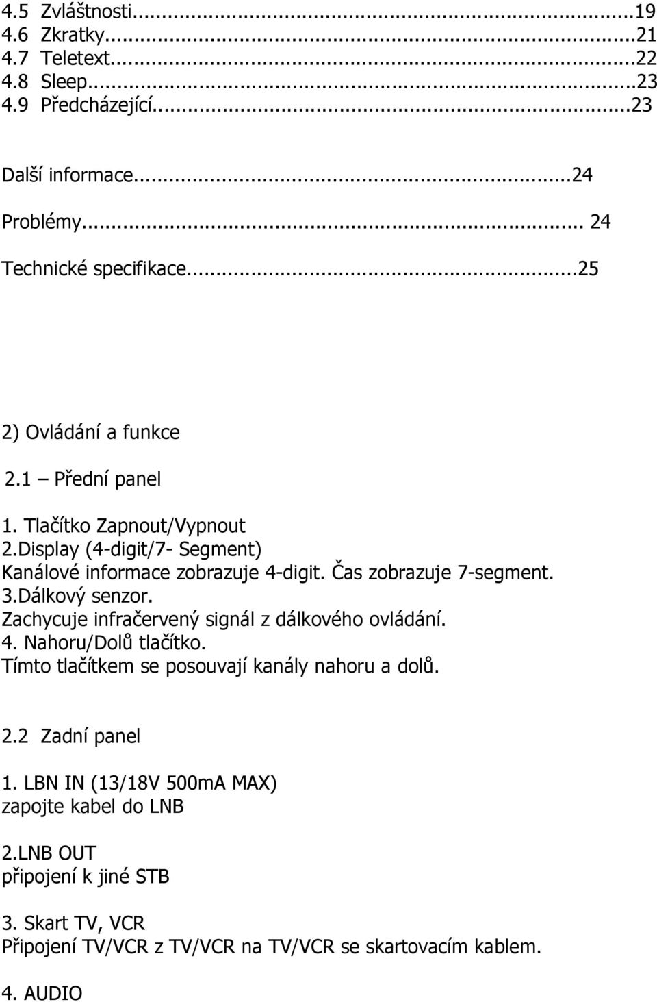 Čas zobrazuje 7-segment. 3.Dálkový senzor. Zachycuje infračervený signál z dálkového ovládání. 4. Nahoru/Dolů tlačítko.