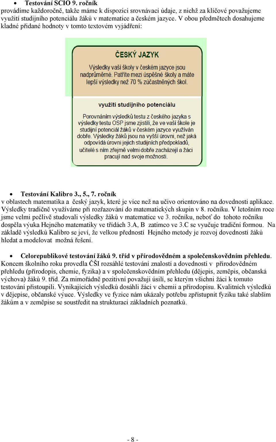 ročník v oblastech matematika a český jazyk, které je více než na učivo orientováno na dovednosti aplikace. Výsledky tradičně využíváme při rozřazování do matematických skupin v 8. ročníku.