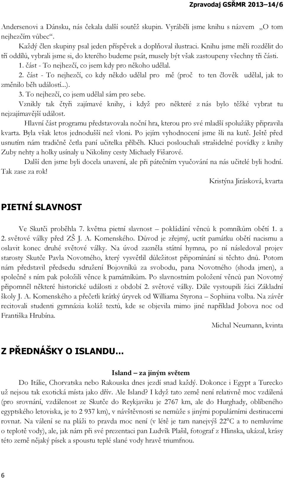 část - To nejhezčí, co kdy někdo udělal pro mě (proč to ten člověk udělal, jak to změnilo běh událostí...). 3. To nejhezčí, co jsem udělal sám pro sebe.