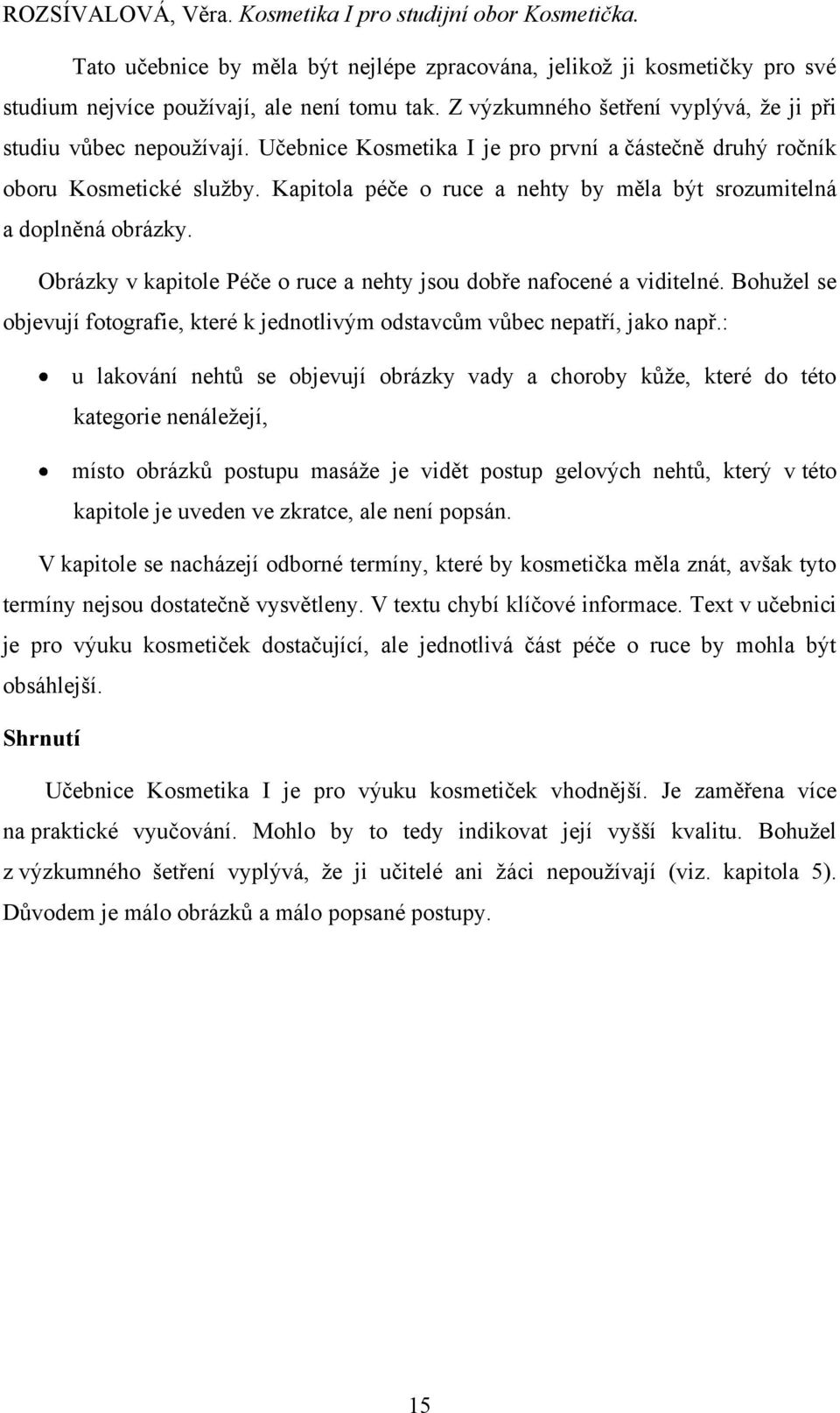 Kapitola péče o ruce a nehty by měla být srozumitelná a doplněná obrázky. Obrázky v kapitole Péče o ruce a nehty jsou dobře nafocené a viditelné.