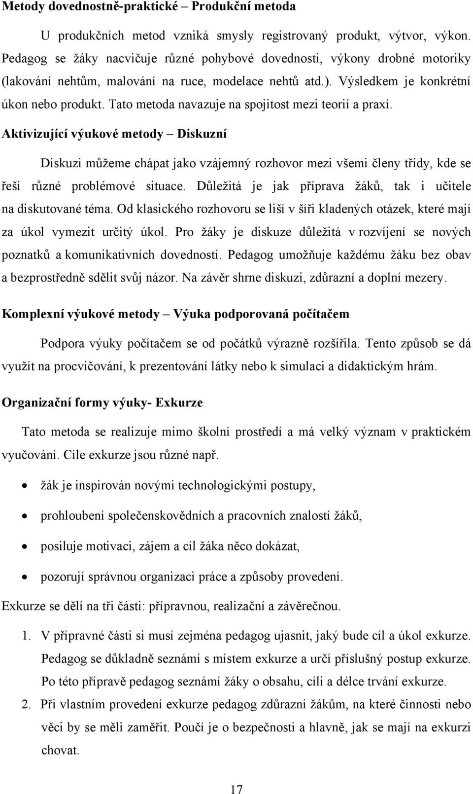 Tato metoda navazuje na spojitost mezi teorií a praxí. Aktivizující výukové metody Diskuzní Diskuzi můţeme chápat jako vzájemný rozhovor mezi všemi členy třídy, kde se řeší různé problémové situace.
