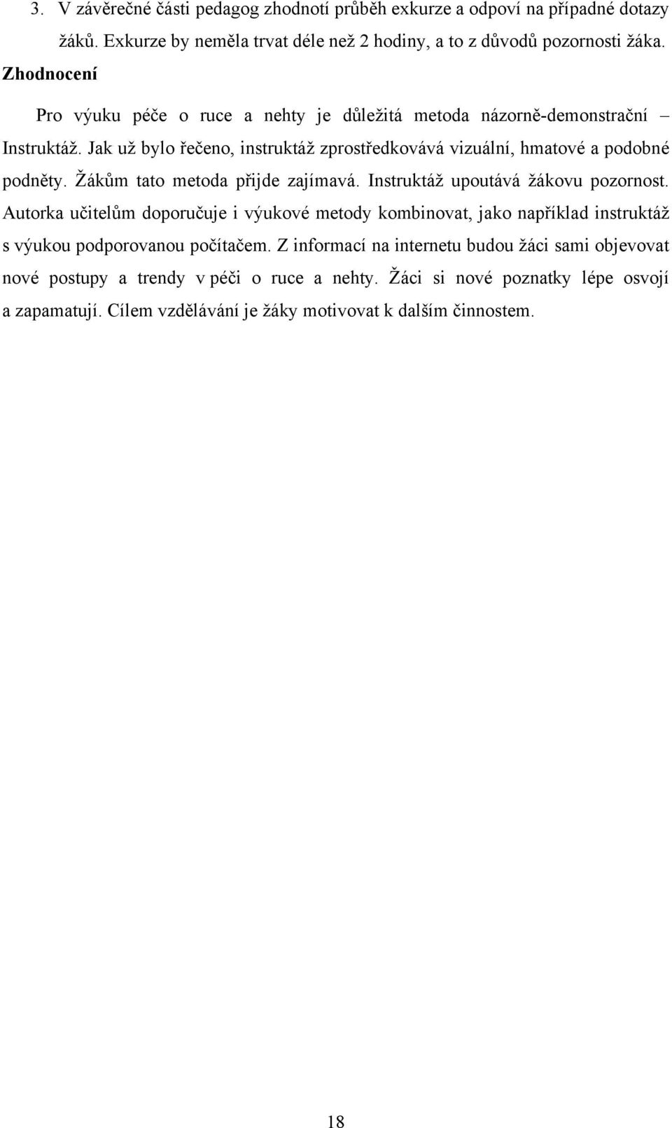 Ţákům tato metoda přijde zajímavá. Instruktáţ upoutává ţákovu pozornost.