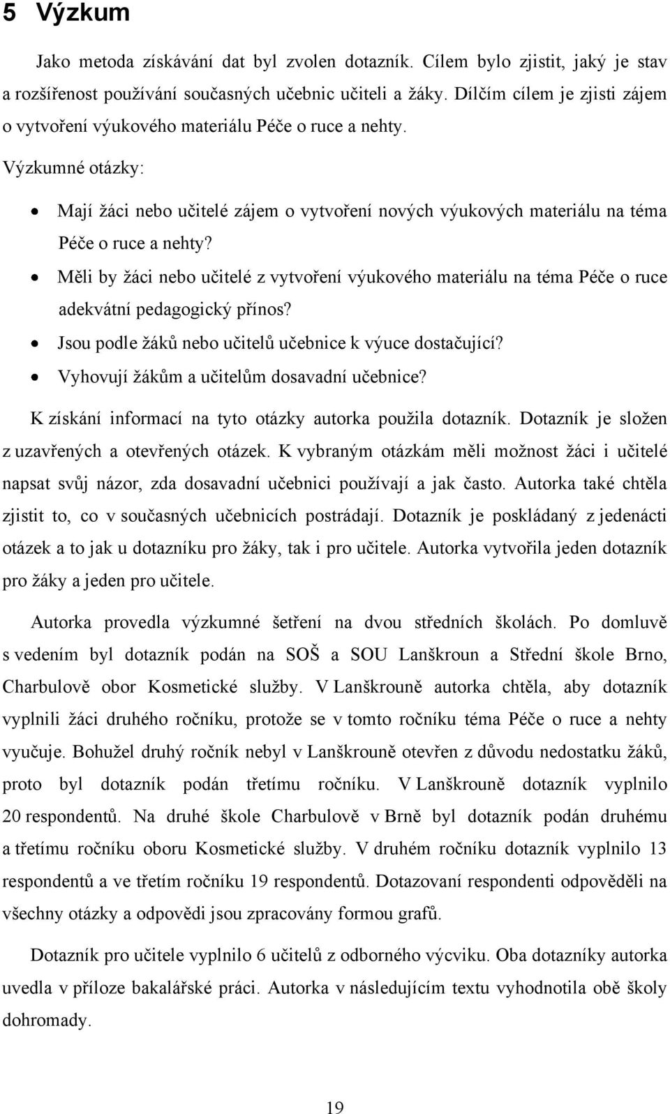 Měli by ţáci nebo učitelé z vytvoření výukového materiálu na téma Péče o ruce adekvátní pedagogický přínos? Jsou podle ţáků nebo učitelů učebnice k výuce dostačující?