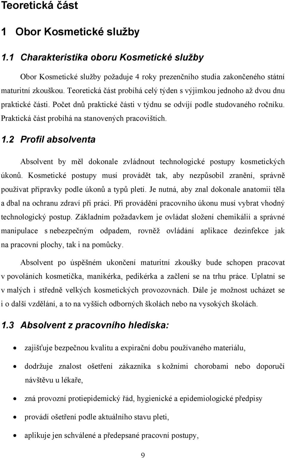 Praktická část probíhá na stanovených pracovištích. 1.2 Profil absolventa Absolvent by měl dokonale zvládnout technologické postupy kosmetických úkonů.