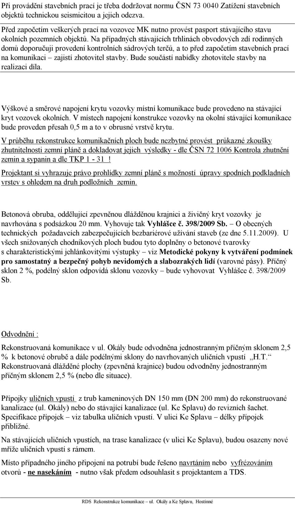 Na případných stávajících trhlinách obvodových zdí rodinných domů doporučuji provedení kontrolních sádrových terčů, a to před započetím stavebních prací na komunikaci zajistí zhotovitel stavby.