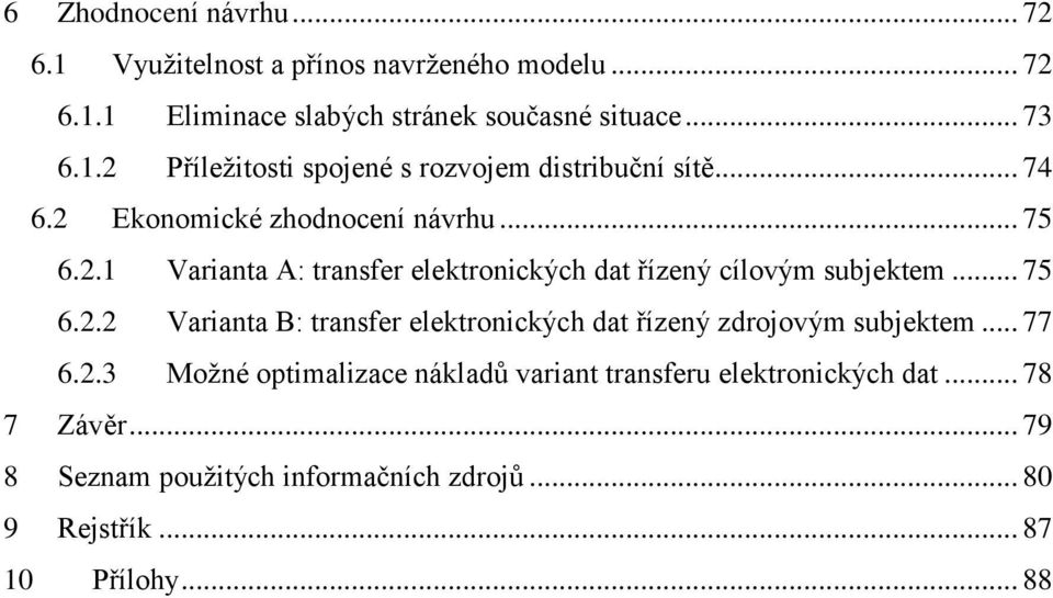 .. 77 6.2.3 Možné optimalizace nákladů variant transferu elektronických dat... 78 7 Závěr... 79 8 Seznam použitých informačních zdrojů... 80 9 Rejstřík... 87 10 Přílohy.