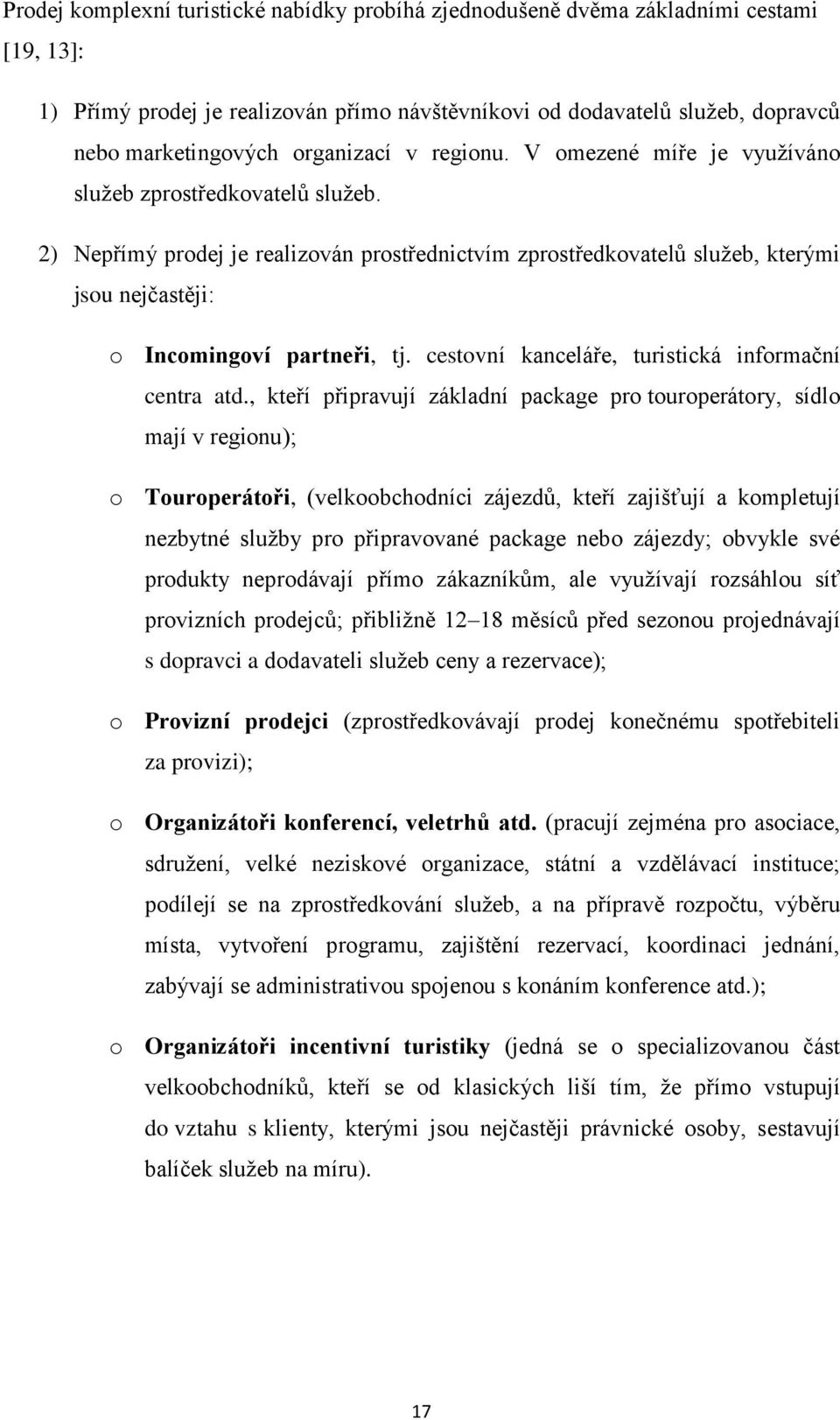 2) Nepřímý prodej je realizován prostřednictvím zprostředkovatelů služeb, kterými jsou nejčastěji: o Incomingoví partneři, tj. cestovní kanceláře, turistická informační centra atd.