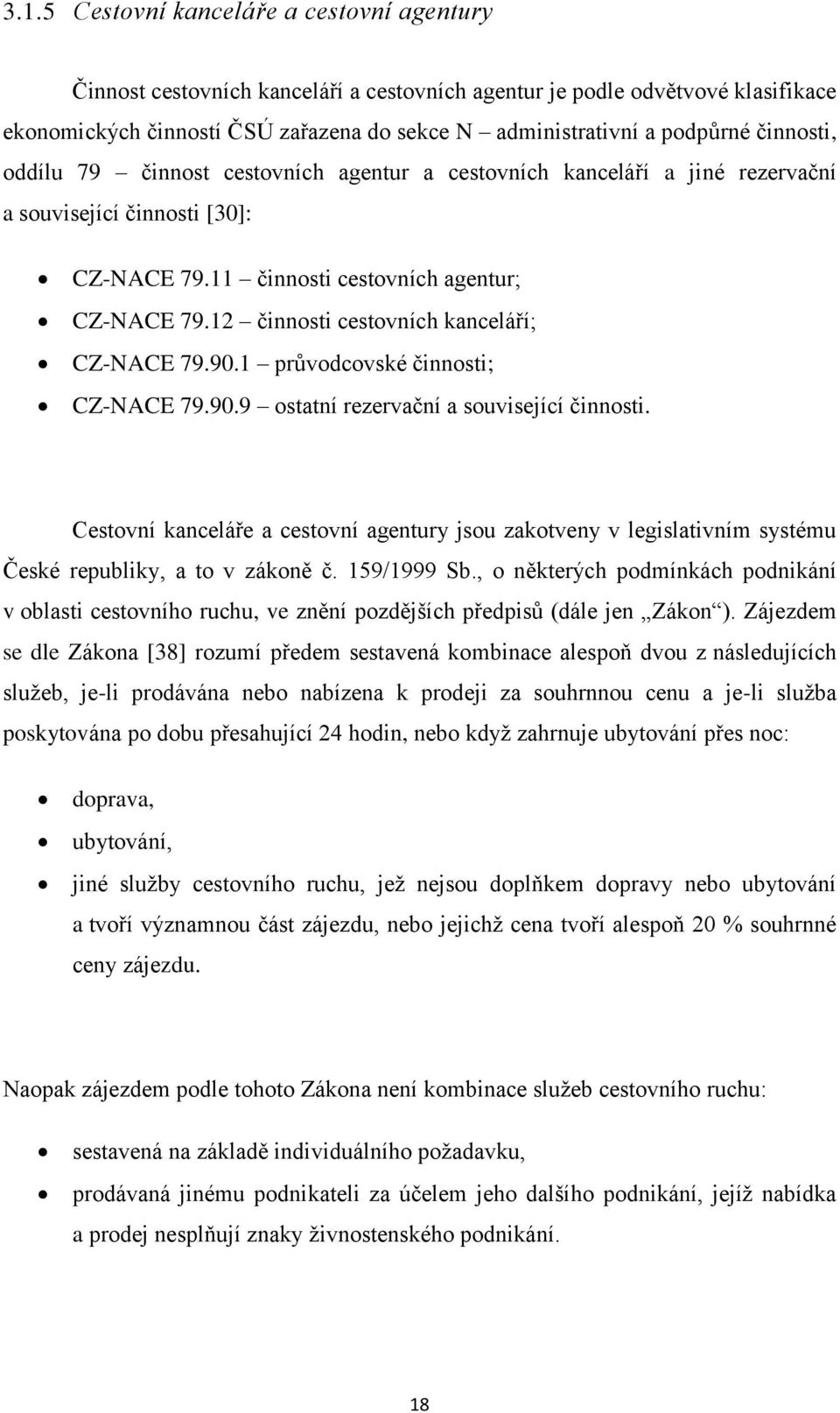 12 činnosti cestovních kanceláří; CZ-NACE 79.90.1 průvodcovské činnosti; CZ-NACE 79.90.9 ostatní rezervační a související činnosti.