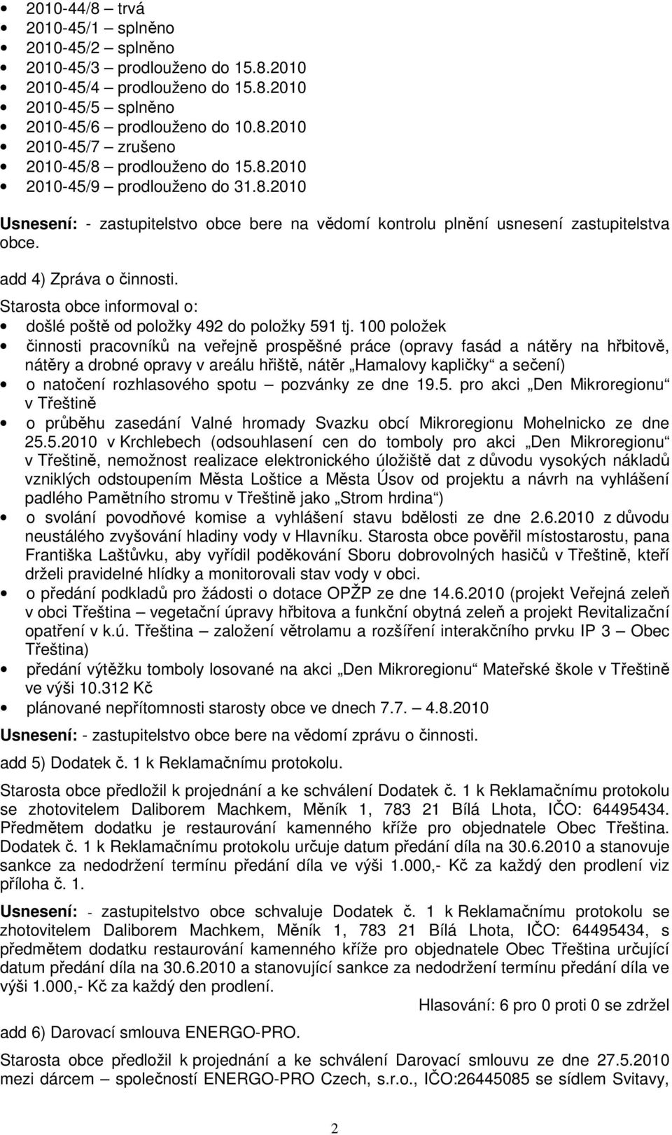 Starosta obce informoval o: došlé poště od položky 492 do položky 591 tj.