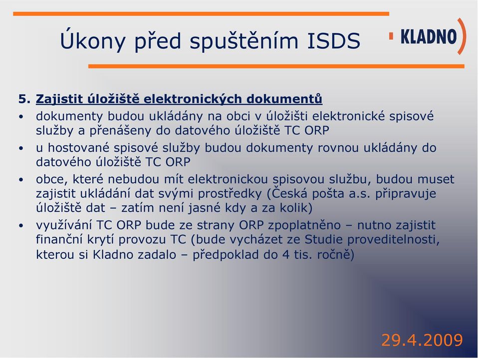 hostované spisové služby budou dokumenty rovnou ukládány do datového úložiště TC ORP obce, které nebudou mít elektronickou spisovou službu, budou muset