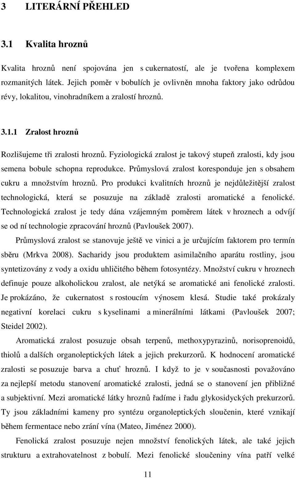 Fyziologická zralost je takový stupeň zralosti, kdy jsou semena bobule schopna reprodukce. Průmyslová zralost koresponduje jen s obsahem cukru a množstvím hroznů.