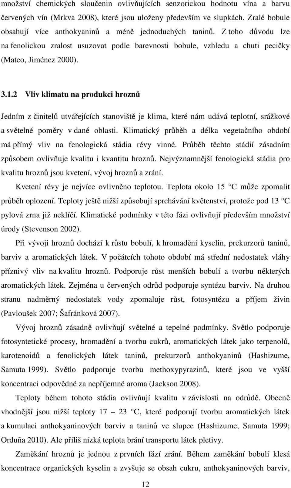 2 Vliv klimatu na produkci hroznů Jedním z činitelů utvářejících stanoviště je klima, které nám udává teplotní, srážkové a světelné poměry v dané oblasti.