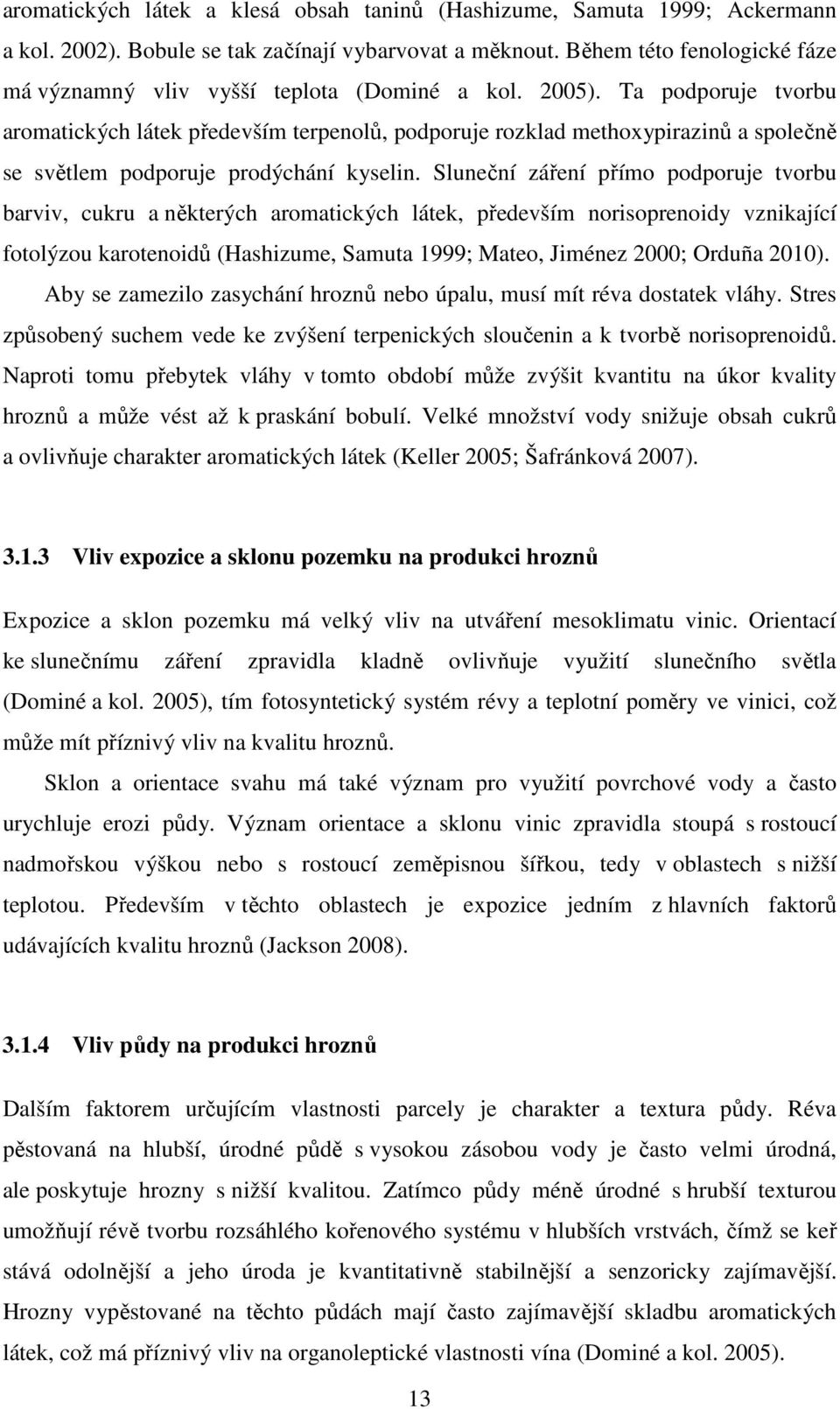 Ta podporuje tvorbu aromatických látek především terpenolů, podporuje rozklad methoxypirazinů a společně se světlem podporuje prodýchání kyselin.