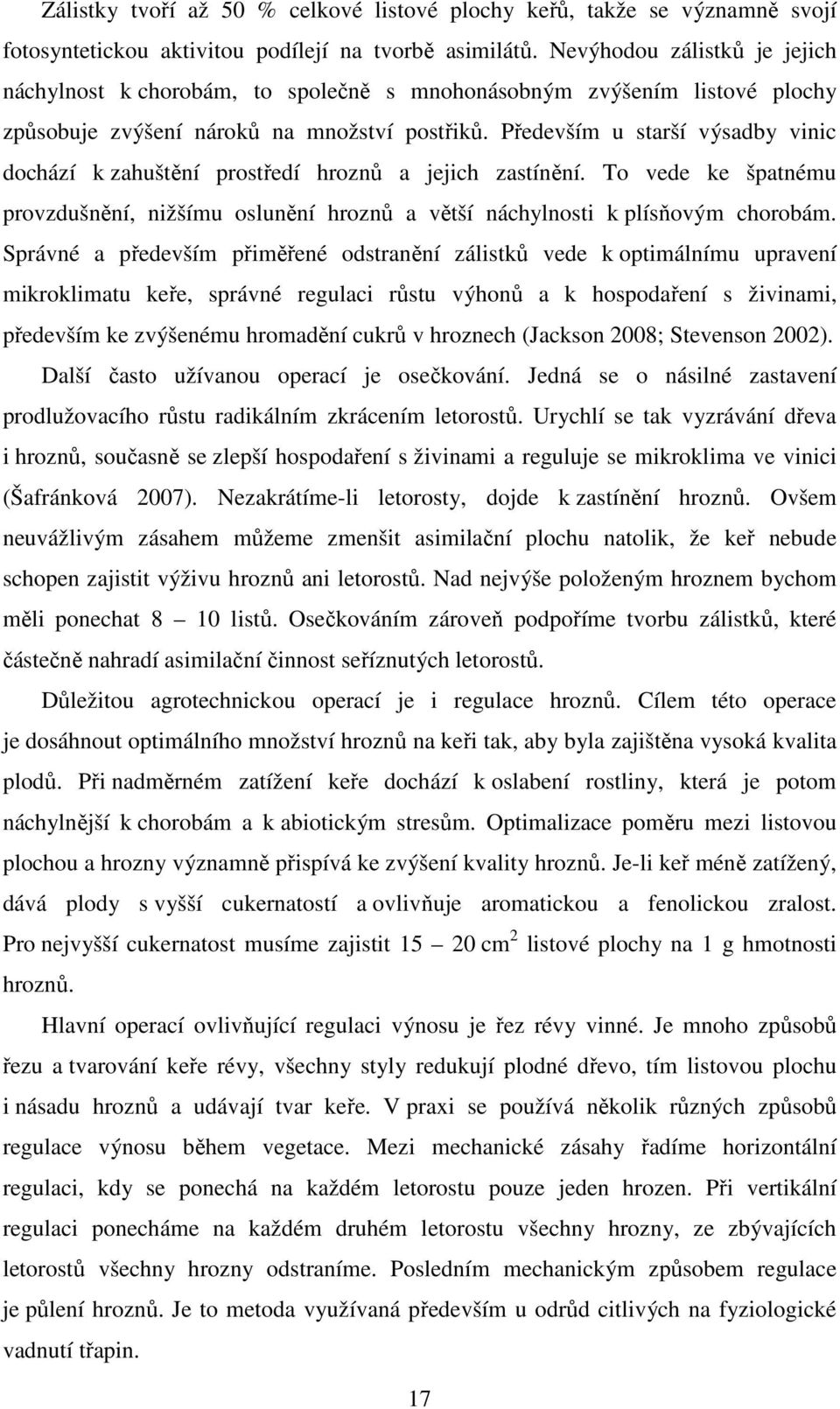 Především u starší výsadby vinic dochází k zahuštění prostředí hroznů a jejich zastínění. To vede ke špatnému provzdušnění, nižšímu oslunění hroznů a větší náchylnosti k plísňovým chorobám.