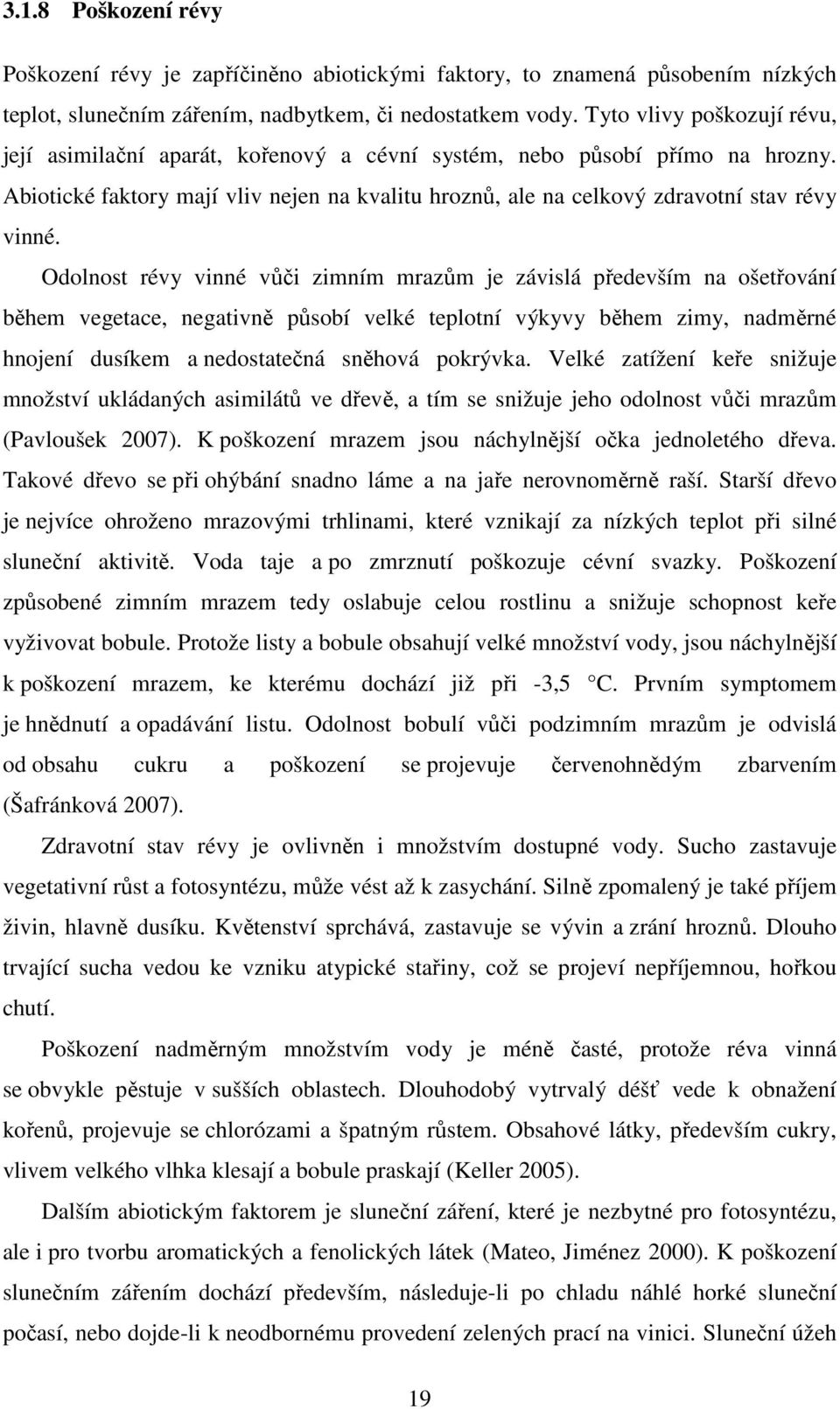 Odolnost révy vinné vůči zimním mrazům je závislá především na ošetřování během vegetace, negativně působí velké teplotní výkyvy během zimy, nadměrné hnojení dusíkem a nedostatečná sněhová pokrývka.