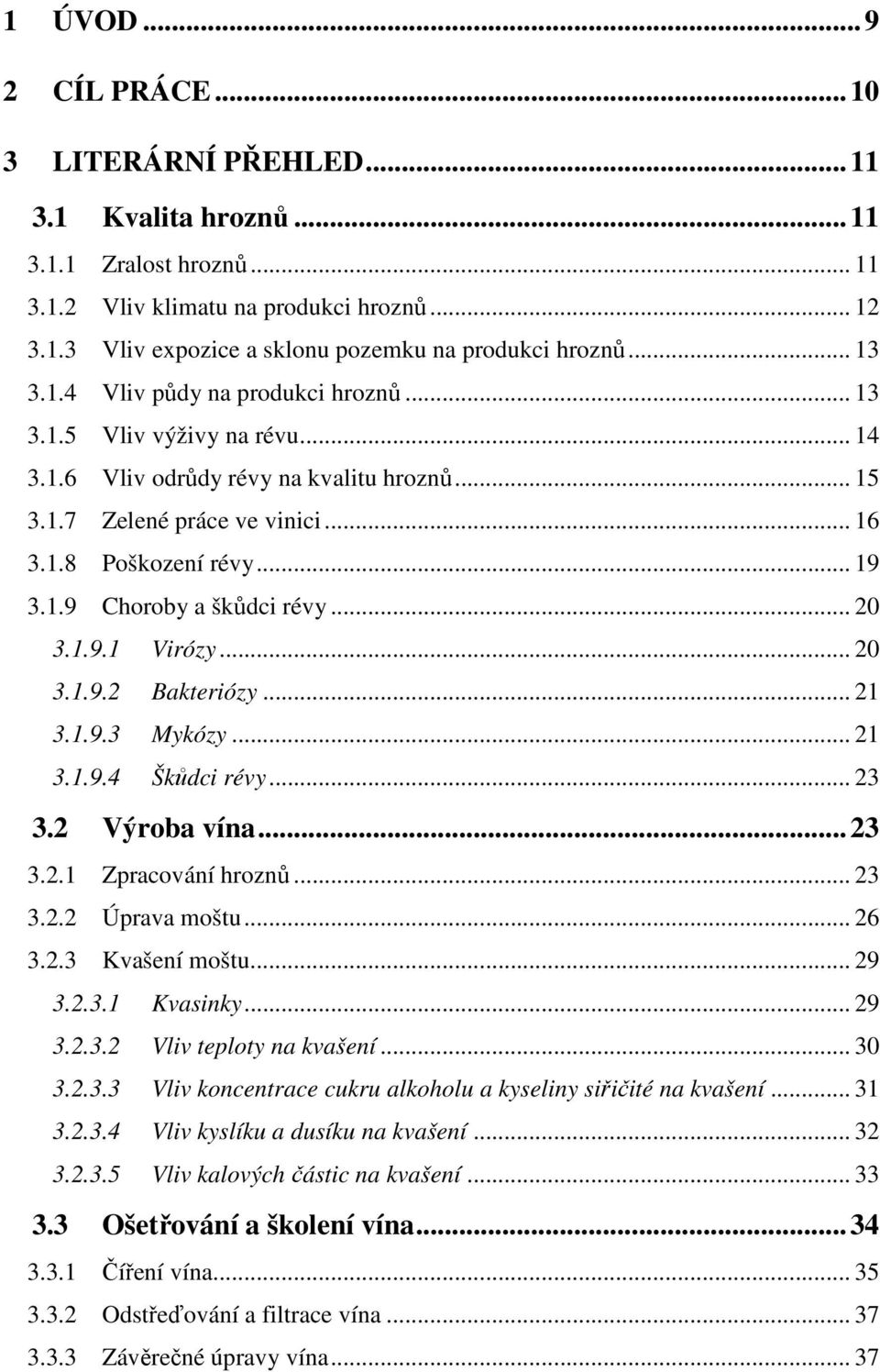 .. 20 3.1.9.1 Virózy... 20 3.1.9.2 Bakteriózy... 21 3.1.9.3 Mykózy... 21 3.1.9.4 Škůdci révy... 23 3.2 Výroba vína...23 3.2.1 Zpracování hroznů... 23 3.2.2 Úprava moštu... 26 3.2.3 Kvašení moštu.