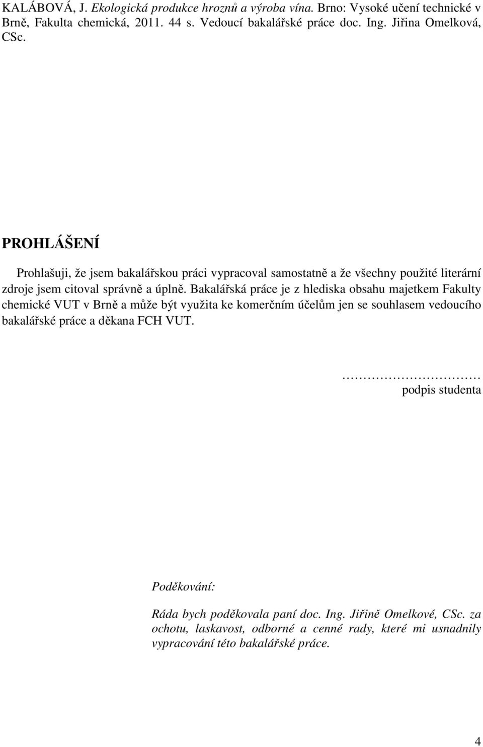 Bakalářská práce je z hlediska obsahu majetkem Fakulty chemické VUT v Brně a může být využita ke komerčním účelům jen se souhlasem vedoucího bakalářské práce a děkana