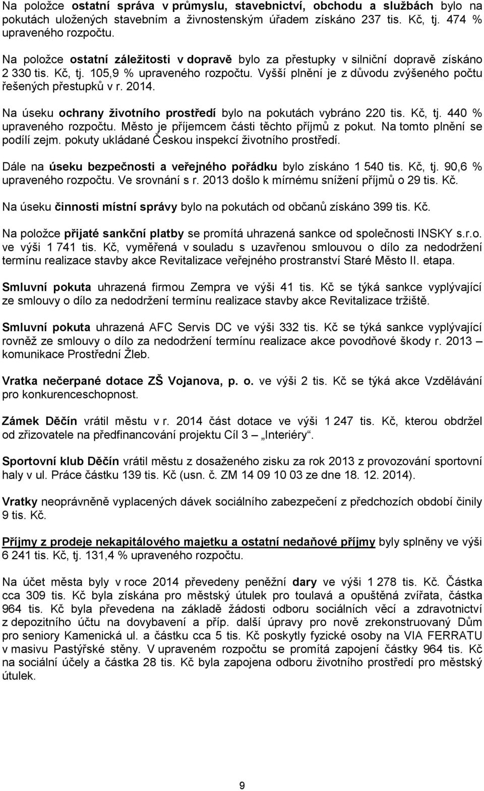 2014. Na úseku ochrany životního prostředí bylo na pokutách vybráno 220 tis. Kč, tj. 440 % upraveného rozpočtu. Město je příjemcem části těchto příjmů z pokut. Na tomto plnění se podílí zejm.