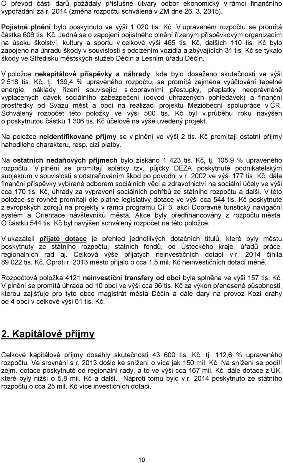 Kč, dalších 110 tis. Kč bylo zapojeno na úhradu škody v souvislosti s odcizením vozidla a zbývajících 31 tis. Kč se týkalo škody ve Středisku městských služeb Děčín a Lesním úřadu Děčín.
