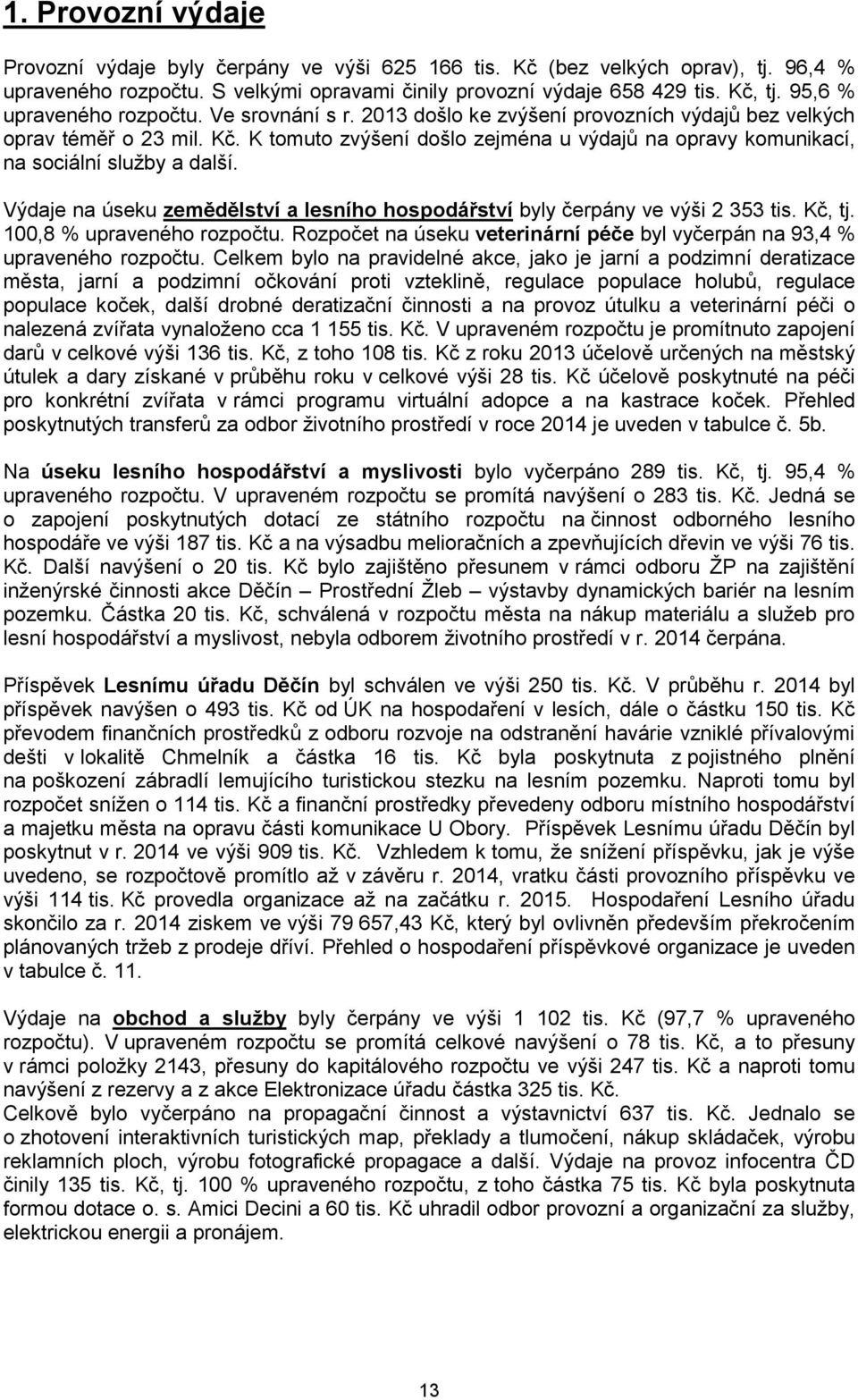 K tomuto zvýšení došlo zejména u výdajů na opravy komunikací, na sociální služby a další. Výdaje na úseku zemědělství a lesního hospodářství byly čerpány ve výši 2 353 tis. Kč, tj.