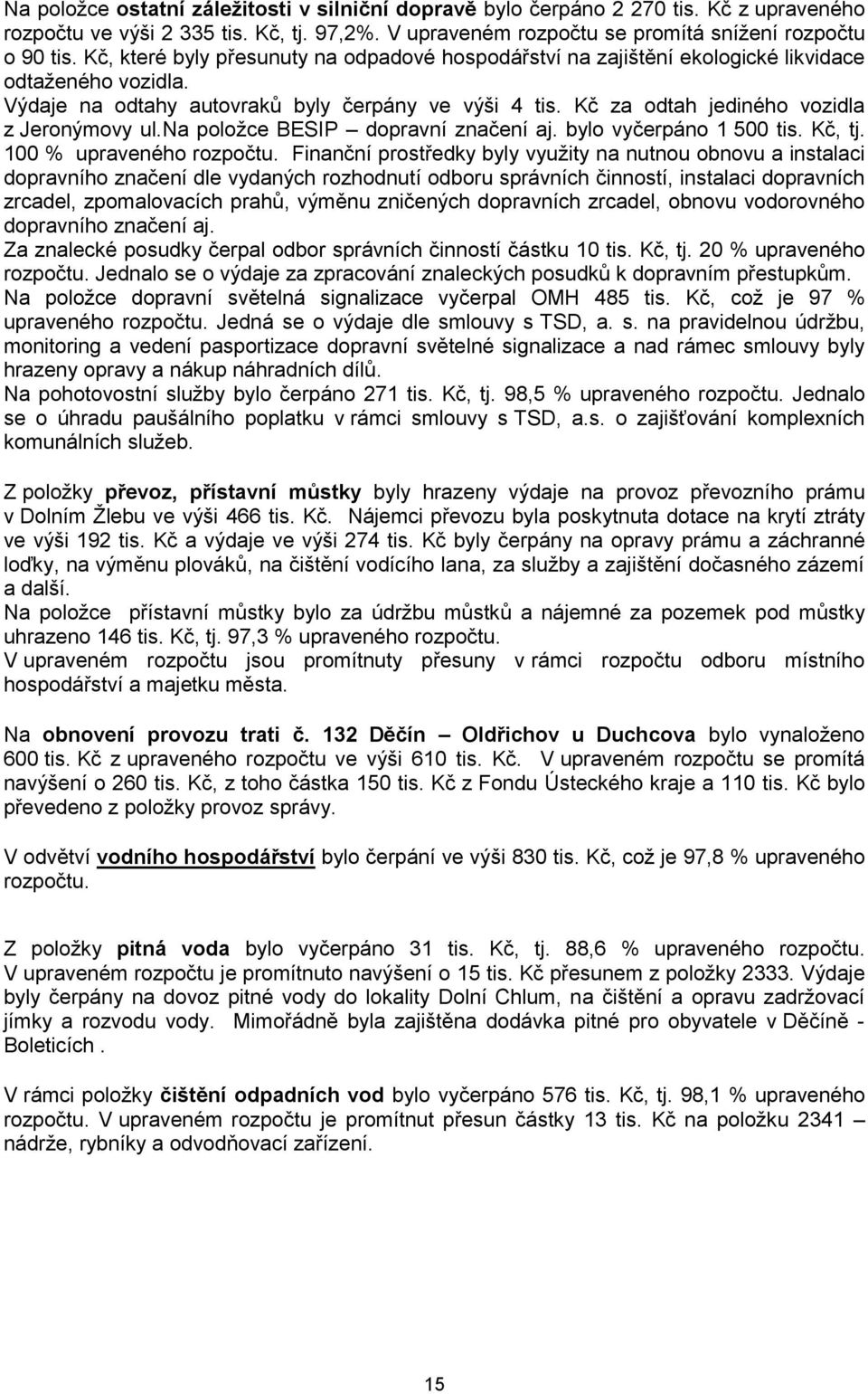 Kč za odtah jediného vozidla z Jeronýmovy ul.na položce BESIP dopravní značení aj. bylo vyčerpáno 1 500 tis. Kč, tj. 100 % upraveného rozpočtu.