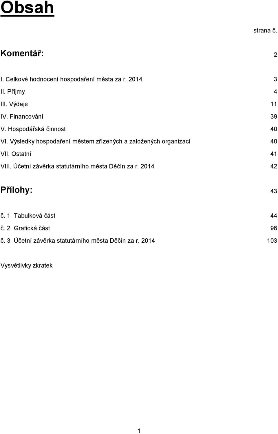 Výsledky hospodaření městem zřízených a založených organizací 40 VII. Ostatní 41 VIII.