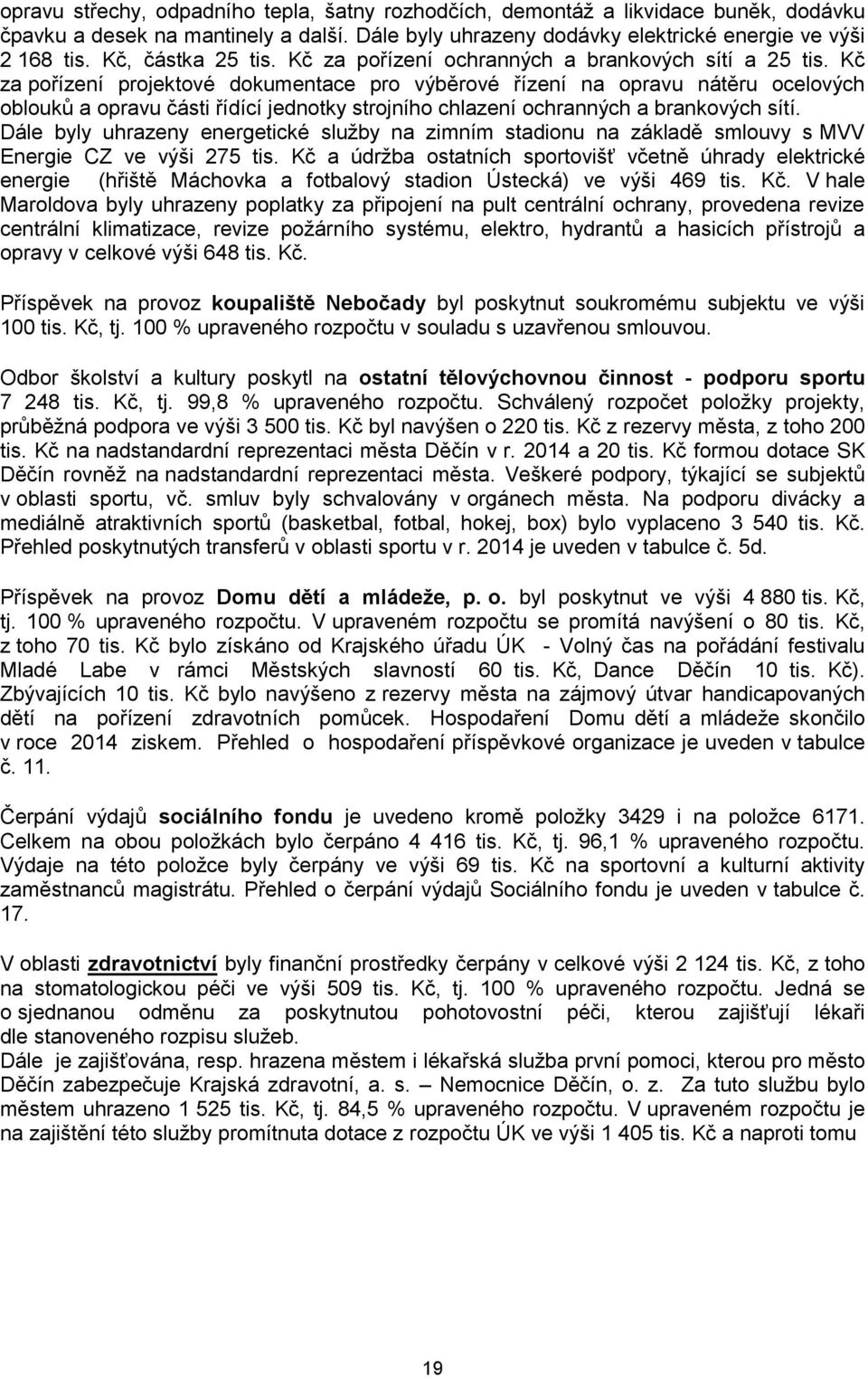 Kč za pořízení projektové dokumentace pro výběrové řízení na opravu nátěru ocelových oblouků a opravu části řídící jednotky strojního chlazení ochranných a brankových sítí.