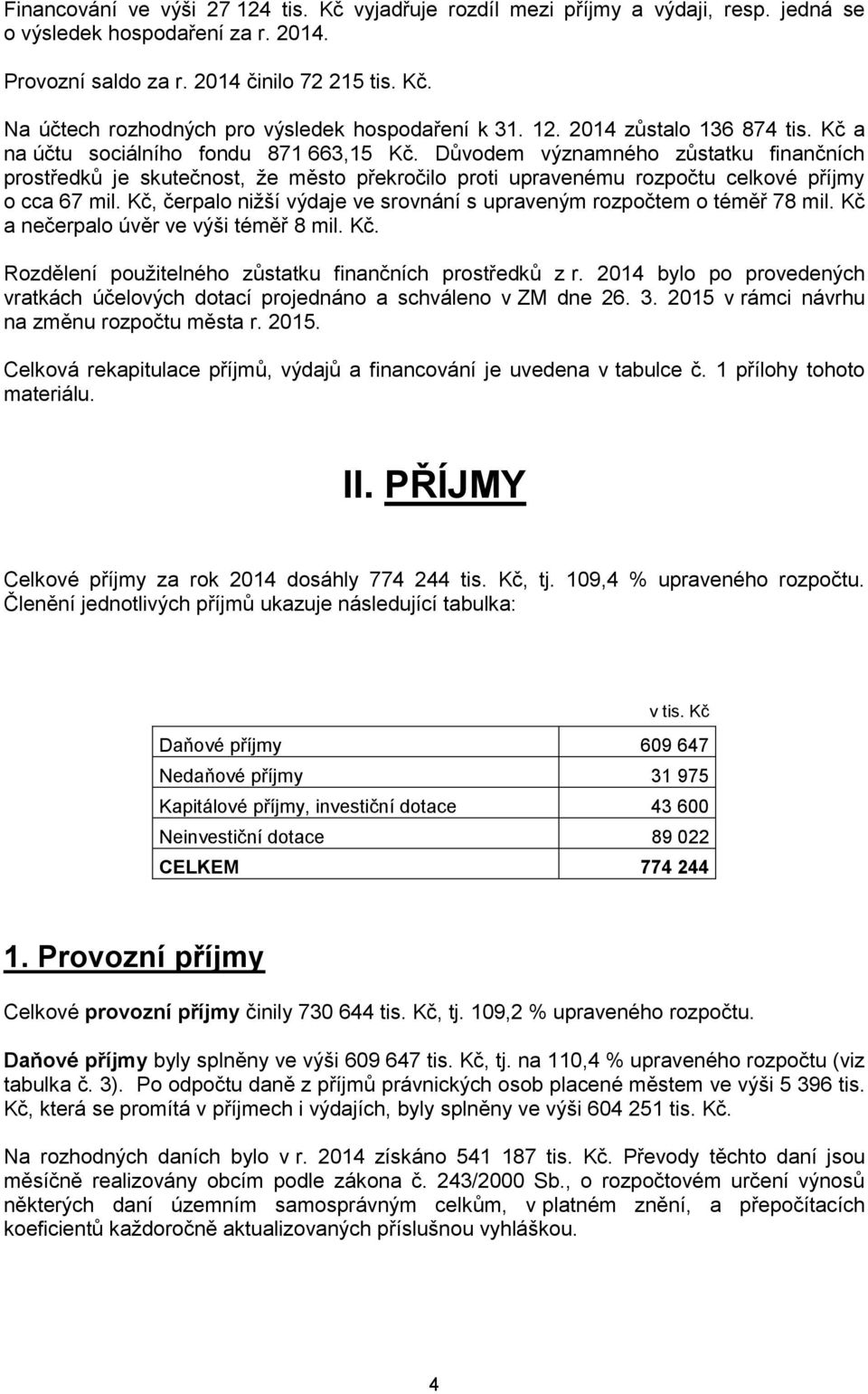 Důvodem významného zůstatku finančních prostředků je skutečnost, že město překročilo proti upravenému rozpočtu celkové příjmy o cca 67 mil.